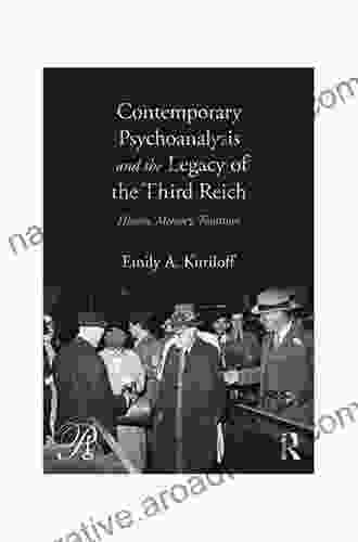 Contemporary Psychoanalysis And The Legacy Of The Third Reich: History Memory Tradition (Psychoanalysis In A New Key 18)