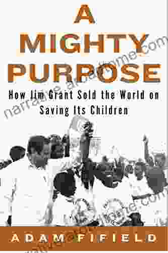 A Mighty Purpose: How Jim Grant Sold The World On Saving Its Children