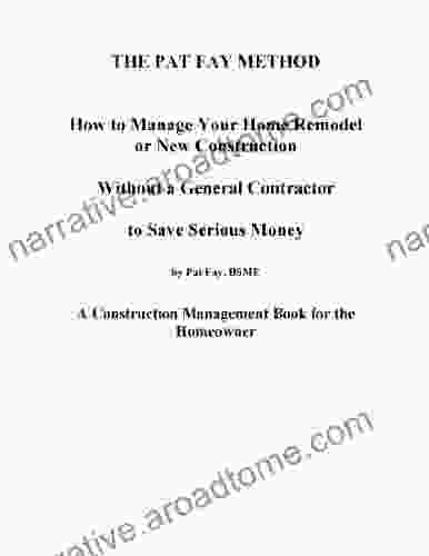 The Pat Fay Method: How To Manage Your Home Remodel Or New Construction Without A General Contractor To Save Serious Money