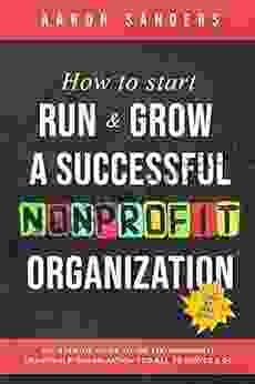 How To Start Run Grow A Successful Nonprofit Organization: DIY Startup Guide To 501 C(3) Nonprofit Charitable Organization For All 50 States DC