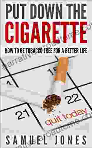 Put Down The Cigarette: How To Stop Smoking And Be Tobacco Free For A Better Life (Addiction Recovery Addictions Nicotine Addiction Cure Quit Smoking)