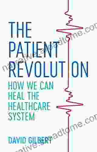 The Patient Revolution: How We Can Heal The Healthcare System