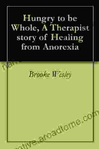 Hungry To Be Whole A Therapist Story Of Healing From Anorexia