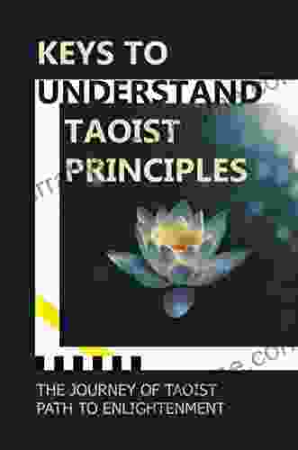 Keys To Understand Taoist Principles: The Journey Of Taoist Path To Enlightenment