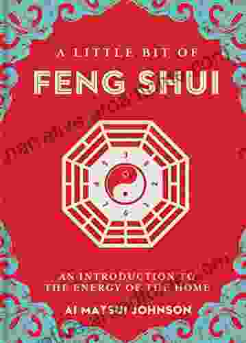 A Little Bit Of Feng Shui: An Introduction To The Energy Of The Home (Little Bit 28)