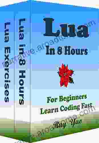 Lua: Lua Programming In 8 Hours For Beginners Learn Coding Fast: Lua Language Crash Course Textbook Exercises (In 8 Hours Coding Books)