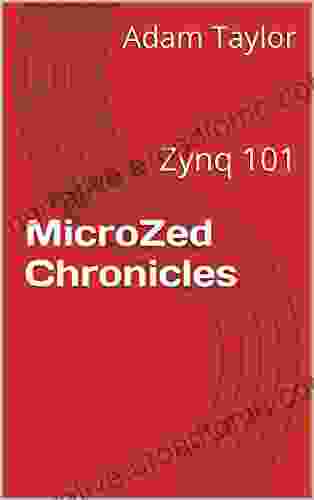 MicroZed Chronicles: Zynq 101 Adam Taylor