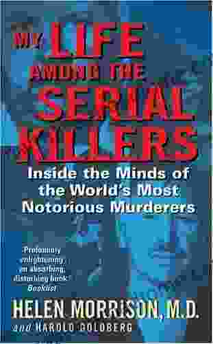 My Life Among The Serial Killers: Inside The Minds Of The World S Most Notorious Murderers