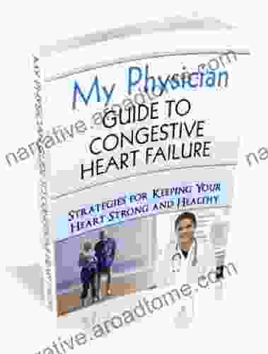 My Physician Guide To Congestive Heart Failure: Heart Strong And Healthy