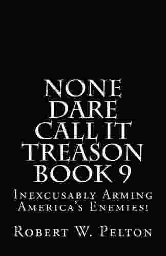 None Dare Call It Treason 9 Inexcusably Arming America S Enemies