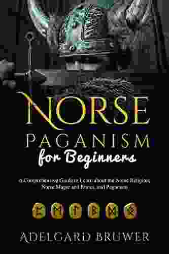 Norse Paganism for Beginners: A Comprehensive Guide to Learn about the Norse Religion Norse Magic and Runes and Paganism