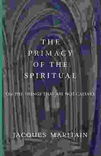 The Primacy Of The Spiritual: On The Things That Are Not Caesar S