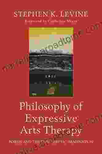 Philosophy of Expressive Arts Therapy: Poiesis and the Therapeutic Imagination