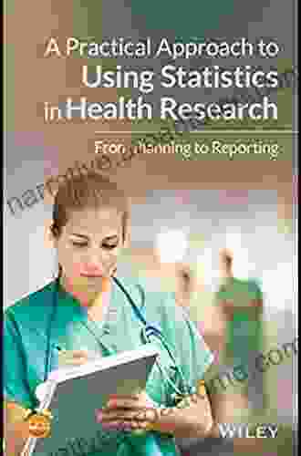 A Practical Approach to Using Statistics in Health Research: From Planning to Reporting