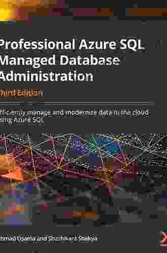 Professional Azure SQL Managed Database Administration: Efficiently Manage And Modernize Data In The Cloud Using Azure SQL 3rd Edition