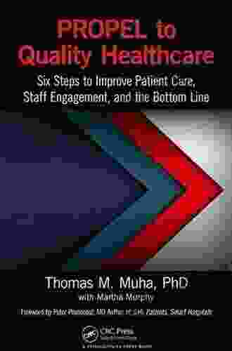 PROPEL To Quality Healthcare: Six Steps To Improve Patient Care Staff Engagement And The Bottom Line