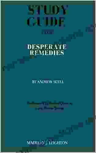 STUDY GUIDE FOR DESPERATE REMEDIES BY ANDREW SCULL: Psychiatry S Turbulent Quest To Cure Mental Illness