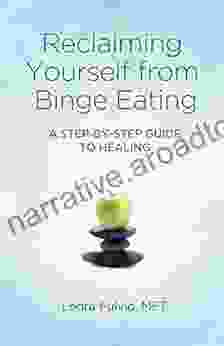 Reclaiming Yourself From Binge Eating: A Step By Step Guide To Healing