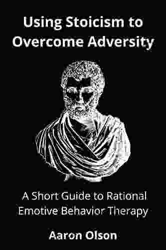 Using Stoicism To Overcome Adversity: A Short Guide To Rational Emotive Behavior Therapy