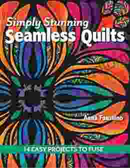 Simply Stunning Seamless Quilts: 14 Easy Projects To Fuse