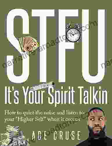 STFU It S Your Spirit Talkin: How To Quiet The Noise And Listen To Your Higher Self When It Counts