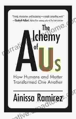 The Alchemy Of Us: How Humans And Matter Transformed One Another