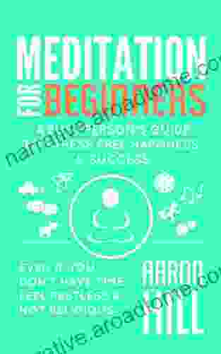 Meditation For Beginners: A Busy Person S Guide To Stress Free Happiness Success: Even If You Don T Have Time Feel Restless And Not Religious