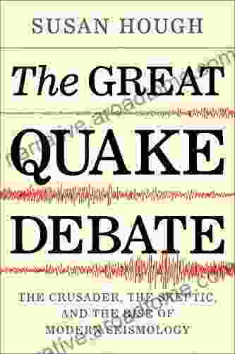 The Great Quake Debate: The Crusader the Skeptic and the Rise of Modern Seismology