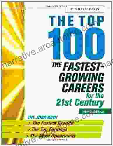 The Top 100: The Fastest Growing Careers For The 21st Century: The Fastest Growing Careers For The 21st Century