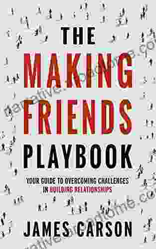 The Making Friends Playbook: Your Guide to Overcoming Challenges in Building Relationships