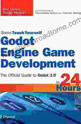 Godot Engine Game Development In 24 Hours Sams Teach Yourself: The Official Guide To Godot 3 0