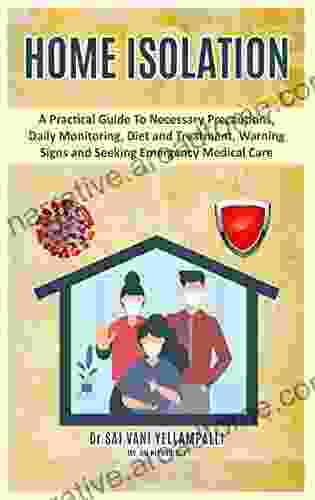 HOME ISOLATION: A Practical Guide To Necessary Precautions Daily Monitoring Diet and Treatment Warning signs and Seeking Emergency Medical Care