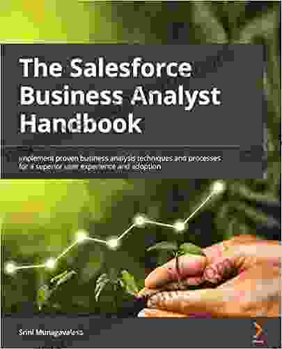 The Salesforce Business Analyst Handbook: Implement Proven Business Analysis Techniques And Processes For A Superior User Experience And Adoption