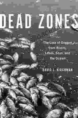 Dead Zones: The Loss of Oxygen from Rivers Lakes Seas and the Ocean