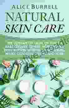 Natural Skin Care: The Ultimate DIY Guide on How to Make Organic Toners Moisturizers Body Butters Lotions Balms Scrubs Masks Cleansers Serums and More (Organic Body Care)