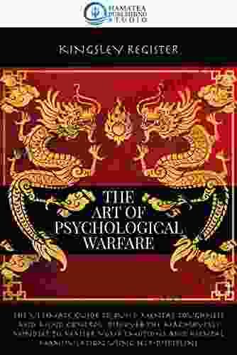 THE ART OF PSYCHOLOGICAL WARFARE: The Ultimate Guide To Build Mental Toughness And Mind Control Discover The Machiavelli Mindset To Master Your Emotions And Mental Manipulation Using Self Discipline