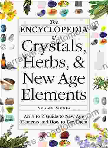 The Encyclopedia of Crystals Herbs and New Age Elements: An A to Z Guide to New Age Elements and How to Use Them