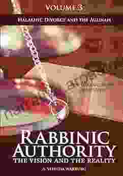 Rabbinic Authority Volume 3: The Vision and the Reality Beit Din Decisions in English Halakhic Divorce and the Agunah