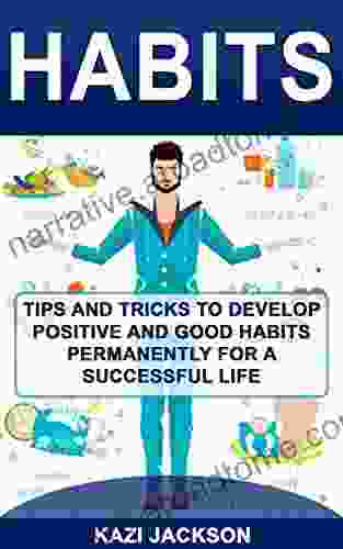 Habits: Tips and Tricks to Develop Positive and Good Habits permanently for a Successful Life