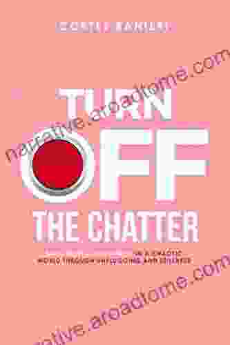 Turn Off The Chatter: Build Mental Toughness In A Chaotic World Through Unplugging and Stillness