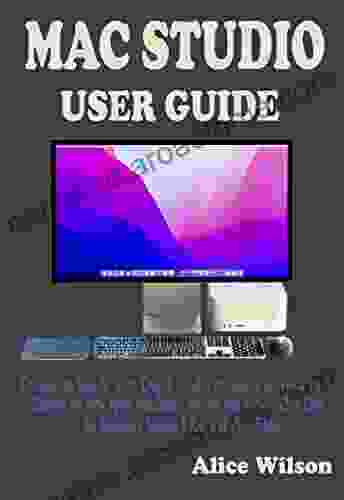 MAC STUDIO USER GUIDE: Complete Guide With Quick Understanding On How To Operate The New Apple Mac Studio With M1 Max And M1 Ultra Chip For Beginners Seniors Pros With Tips Tricks