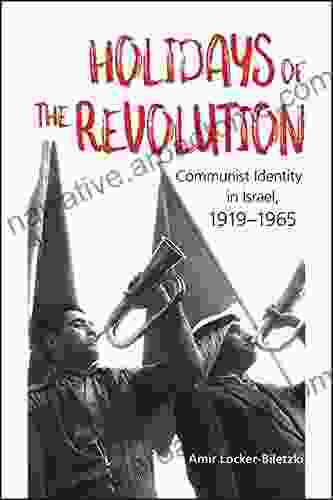 Holidays Of The Revolution: Communist Identity In Israel 1919 1965