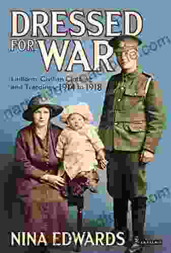 Dressed For War: Uniform Civilian Clothing And Trappings 1914 To 1918