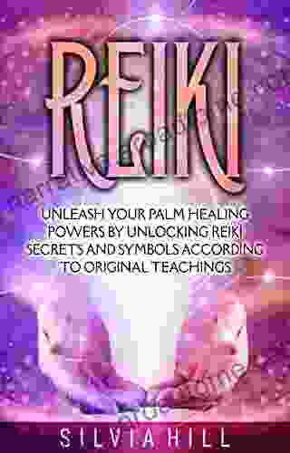 Reiki: Unleash Your Palm Healing Powers By Unlocking Reiki Secrets And Symbols According To Original Teachings (Spirituality)