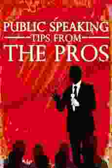 PUBLIC SPEAKING Tips from the Pros: How to be a Powerful Dynamic and Confident Public Speaker