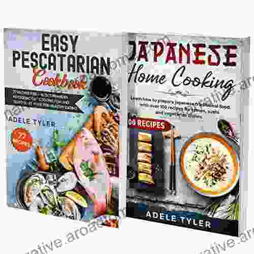 Japanese And Pescatarian Cookbook: 2 In 1: Over 150 Easy Recipes For Preparing Fish Seafood And Traditional Food From Japan