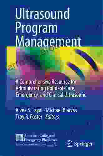 Ultrasound Program Management: A Comprehensive Resource For Administrating Point Of Care Emergency And Clinical Ultrasound