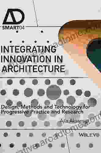 Integrating Innovation In Architecture: Design Methods And Technology For Progressive Practice And Research (AD Smart 4)