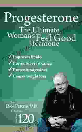 Progesterone The Ultimate Women S Feel Good Hormone: Guide To Natural Treatment Of PMS Migraines Headache Endometriosis Menopause Weight Loss Depression And Making Your Life And Body Healthy