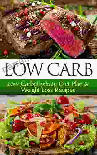 Low Carb: Low Carbohydrate Diet Plan Weight Loss Recipes (Low Carb Low Carb Diet Low Carbohydrate Diet)